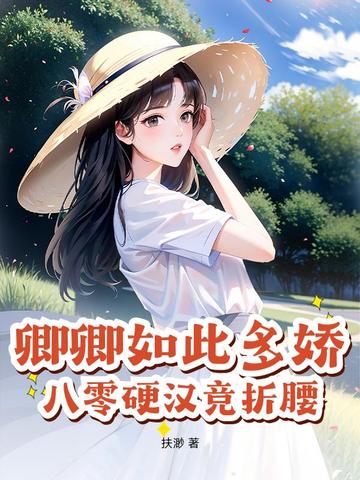 卿卿如此多娇，八零硬汉竞折腰卿卿如此多娇，八零硬汉竞折腰
