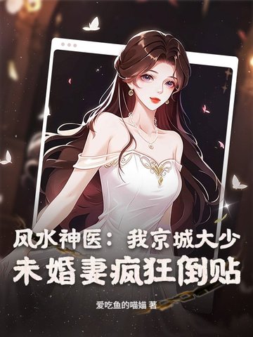 风水神医：我京城大少，未婚妻疯狂倒贴风水神医：我京城大少，未婚妻疯狂倒贴